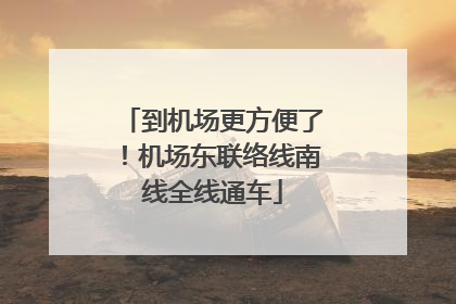 到机场更方便了！机场东联络线南线全线通车
