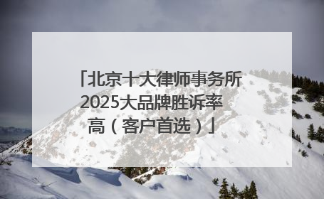 北京十大律师事务所2025大品牌胜诉率高（客户首选）
