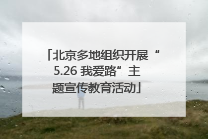 北京多地组织开展“5.26 我爱路”主题宣传教育活动