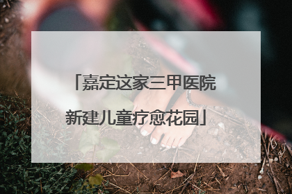 嘉定这家三甲医院新建儿童疗愈花园
