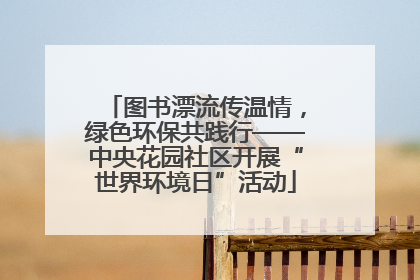 图书漂流传温情，绿色环保共践行——中央花园社区开展“世界环境日”活动