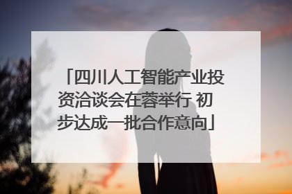 四川人工智能产业投资洽谈会在蓉举行 初步达成一批合作意向