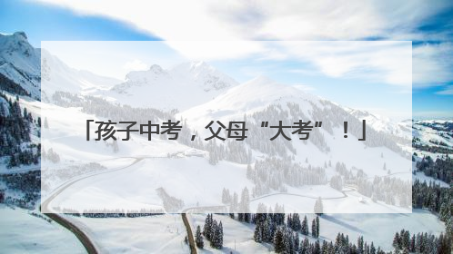 孩子中考，父母“大考”！