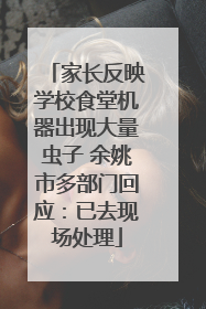 家长反映学校食堂机器出现大量虫子 余姚市多部门回应：已去现场处理