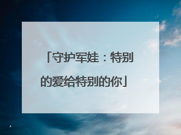 守护军娃：特别的爱给特别的你