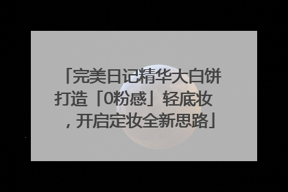 完美日记精华大白饼打造「0粉感」轻底妆，开启定妆全新思路