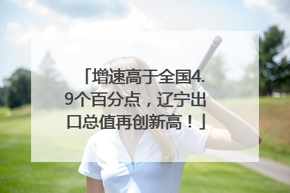 增速高于全国4.9个百分点，辽宁出口总值再创新高！