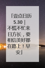 壹点日历5.30｜不慌不忙来日方长，要相信美好都在路上！早安