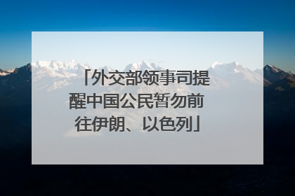 外交部领事司提醒中国公民暂勿前往伊朗、以色列