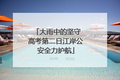 大雨中的坚守 高考第二日江岸公安全力护航