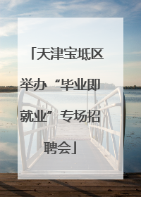 天津宝坻区举办“毕业即就业”专场招聘会