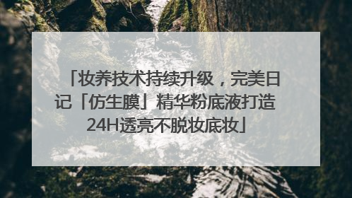 妆养技术持续升级，完美日记「仿生膜」精华粉底液打造24H透亮不脱妆底妆