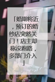 婚期将近，预订的婚纱店突然关门！店主却称没跑路，多部门介入