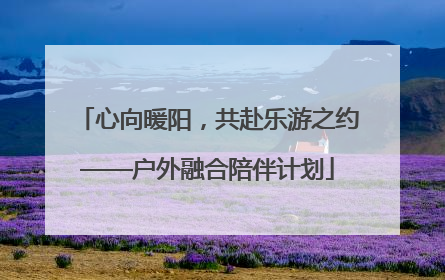 心向暖阳，共赴乐游之约——户外融合陪伴计划