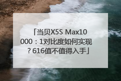 当贝X5S Max10000：1对比度如何实现？616值不值得入手