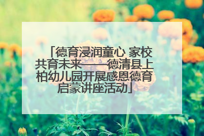 德育浸润童心 家校共育未来——德清县上柏幼儿园开展感恩德育启蒙讲座活动