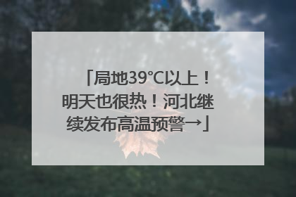 局地39℃以上！明天也很热！河北继续发布高温预警→