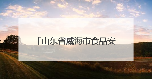 山东省威海市食品安全监督抽检信息通告（2025年第3期）