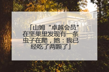 山姆“卓越会员”在坚果里发现有一条虫子在爬，她：我已经吃了两颗了