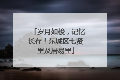 岁月如梭，记忆长存！东城区七贤里及居易里