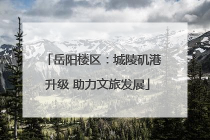岳阳楼区：城陵矶港升级 助力文旅发展