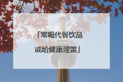 常喝代餐饮品 或给健康埋雷