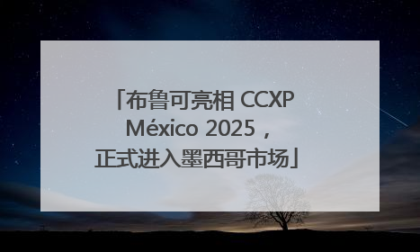 布鲁可亮相 CCXP México 2025，正式进入墨西哥市场
