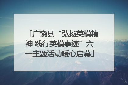 广饶县“弘扬英模精神 践行英模事迹”六一主题活动暖心启幕