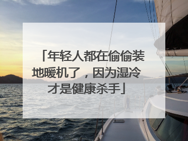 年轻人都在偷偷装地暖机了，因为湿冷才是健康杀手