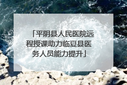 平阴县人民医院远程授课助力临夏县医务人员能力提升