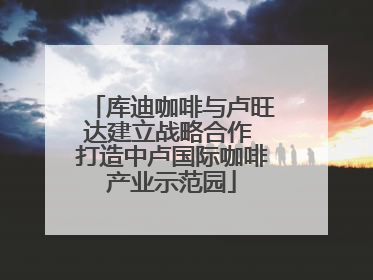 库迪咖啡与卢旺达建立战略合作 打造中卢国际咖啡产业示范园