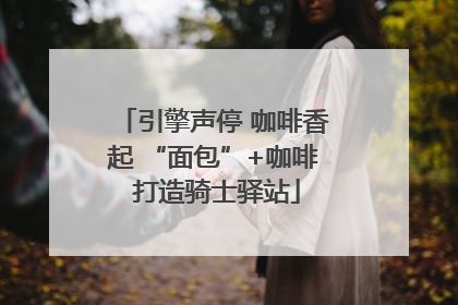 引擎声停 咖啡香起 “面包”+咖啡 打造骑士驿站