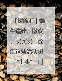 探徐汇｜端午遛娃、撒欢、买买买，徐汇这些活动超“上头”！