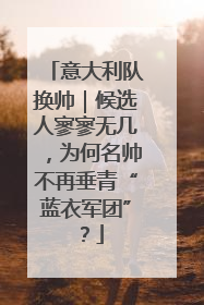 意大利队换帅｜候选人寥寥无几，为何名帅不再垂青“蓝衣军团”？