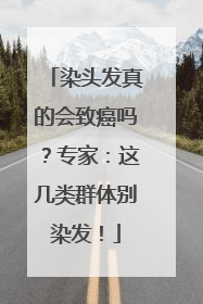染头发真的会致癌吗？专家：这几类群体别染发！