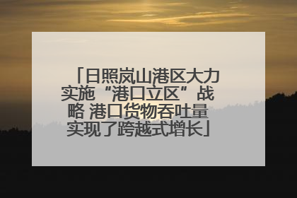 日照岚山港区大力实施“港口立区”战略 港口货物吞吐量实现了跨越式增长