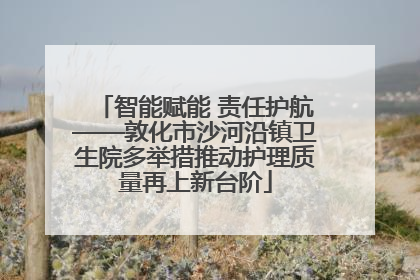 智能赋能 责任护航——敦化市沙河沿镇卫生院多举措推动护理质量再上新台阶