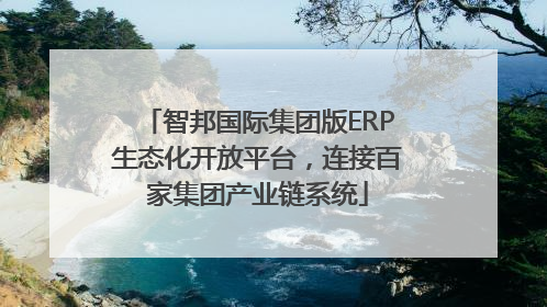智邦国际集团版ERP生态化开放平台,连接百家集团产业链系统
