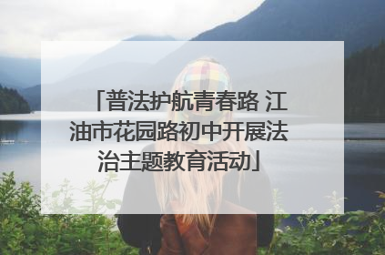 普法护航青春路 江油市花园路初中开展法治主题教育活动
