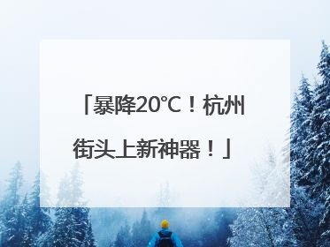 暴降20℃！杭州街头上新神器！
