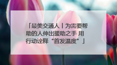 最美交通人丨为需要帮助的人伸出援助之手 用行动诠释“首发温度”