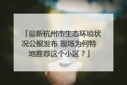 最新杭州市生态环境状况公报发布 现场为何特地推荐这个小区？