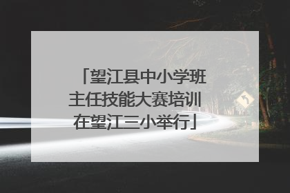 望江县中小学班主任技能大赛培训在望江三小举行
