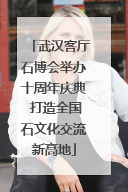 武汉客厅石博会举办十周年庆典 打造全国石文化交流新高地