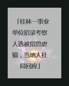 桂林一事业单位招录考察人选被指曾虐猫，当地人社局回应
