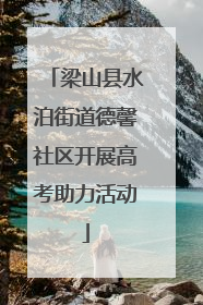 梁山县水泊街道德馨社区开展高考助力活动