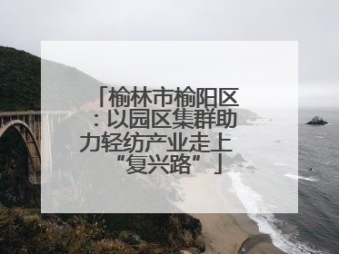 榆林市榆阳区：以园区集群助力轻纺产业走上“复兴路”
