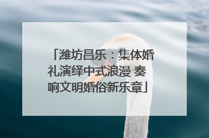 潍坊昌乐：集体婚礼演绎中式浪漫 奏响文明婚俗新乐章