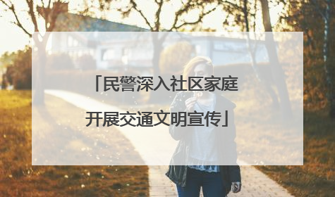 民警深入社区家庭开展交通文明宣传