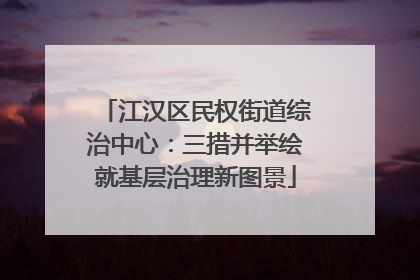 江汉区民权街道综治中心：三措并举绘就基层治理新图景